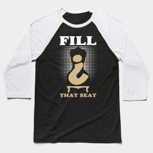 Fill That Seat Baseball T-Shirt